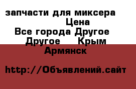 запчасти для миксера KitchenAid 5KPM › Цена ­ 700 - Все города Другое » Другое   . Крым,Армянск